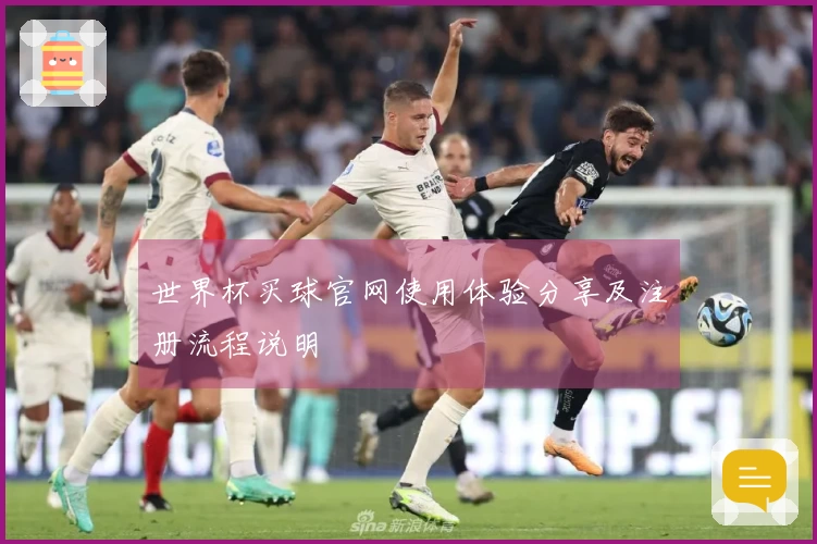 世界杯买球官网使用体验分享及注册流程说明